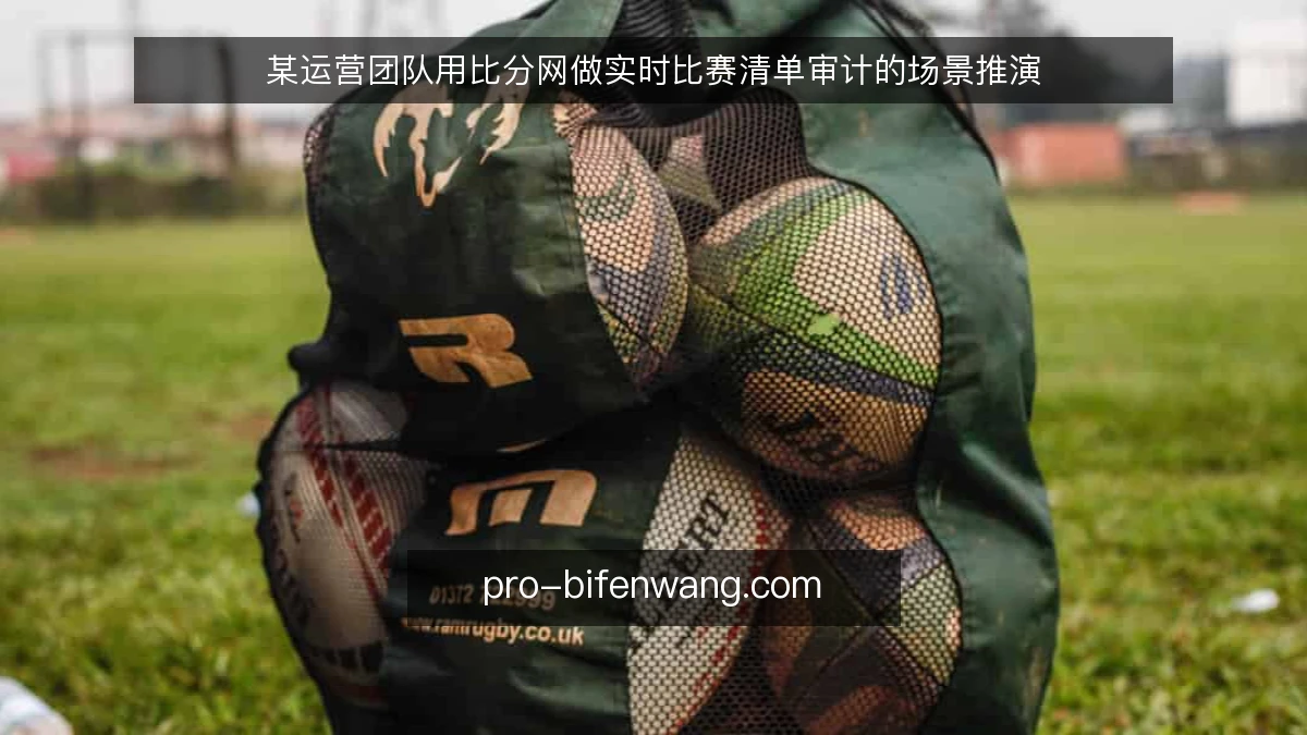 某运营团队用比分网做实时比赛清单审计的场景推演