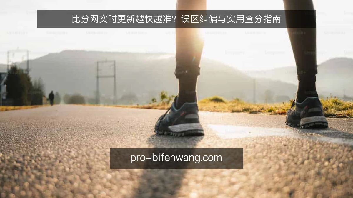 比分网实时更新越快越准？误区纠偏与实用查分指南