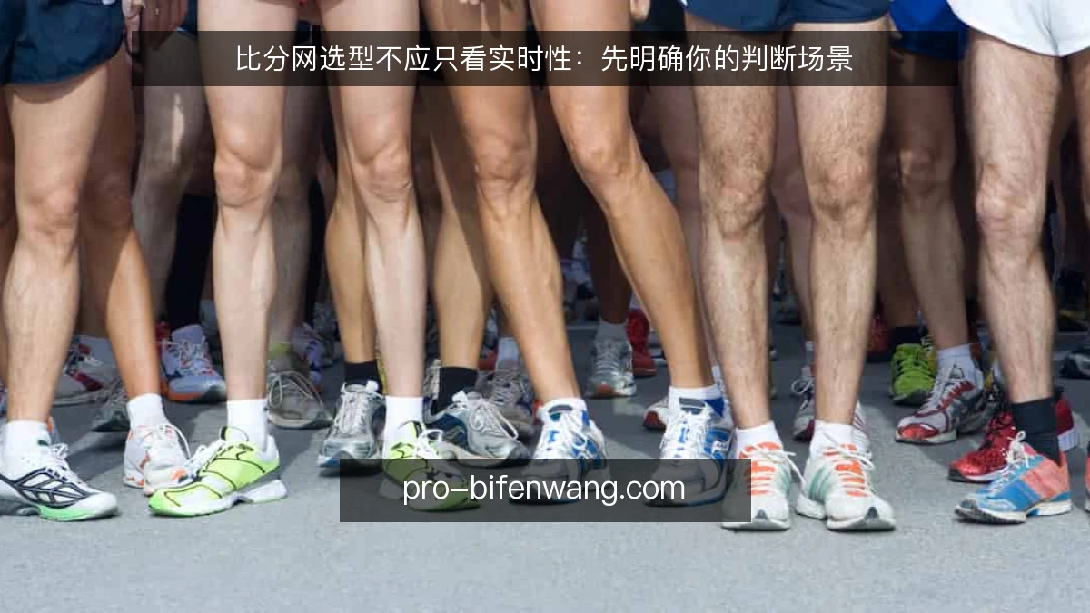 比分网选型不应只看实时性：先明确你的判断场景